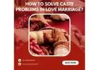 How to Solve Caste Problems in Love Marriage? Astrological Remedies