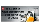 Is B.Tech in Civil Engineering Still Worth It in 2025?
