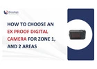 Ex Proof Digital Camera for Zone 1 and Zone 2 Areas