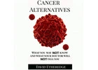 Cancer, there are alternatives