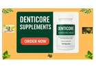 DentiCore Supplements–Everything You Need to Know Before Buying