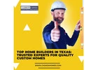 Top Home Builders in Texas: Trusted Experts for Quality Custom Homes
