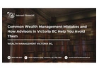 Common Wealth Management Mistakes and How Advisors in Victoria BC Help You Avoid Them
