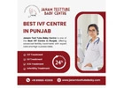 Best IVF Centre in Punjab - Janam Test Tube Baby Centre