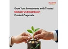 Grow Your Investments with Trusted Mutual Fund Distributor – Prudent Corporate 